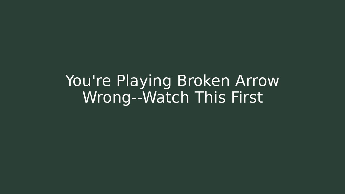 You’re Playing Broken Arrow Wrong—Watch This First