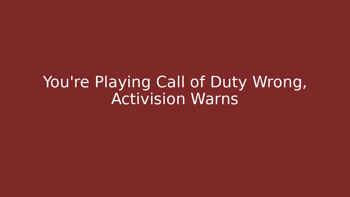 You’re Playing Call of Duty Wrong, Activision Warns