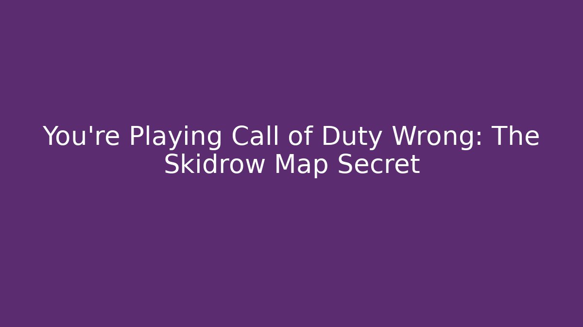 You’re Playing Call of Duty Wrong: The Skidrow Map Secret