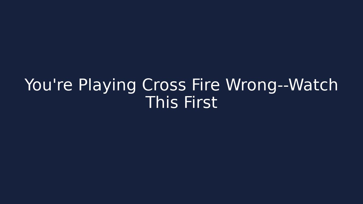 You’re Playing Cross Fire Wrong—Watch This First - Critter Realm