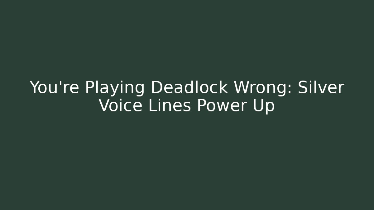 You’re Playing Deadlock Wrong: Silver Voice Lines Power Up