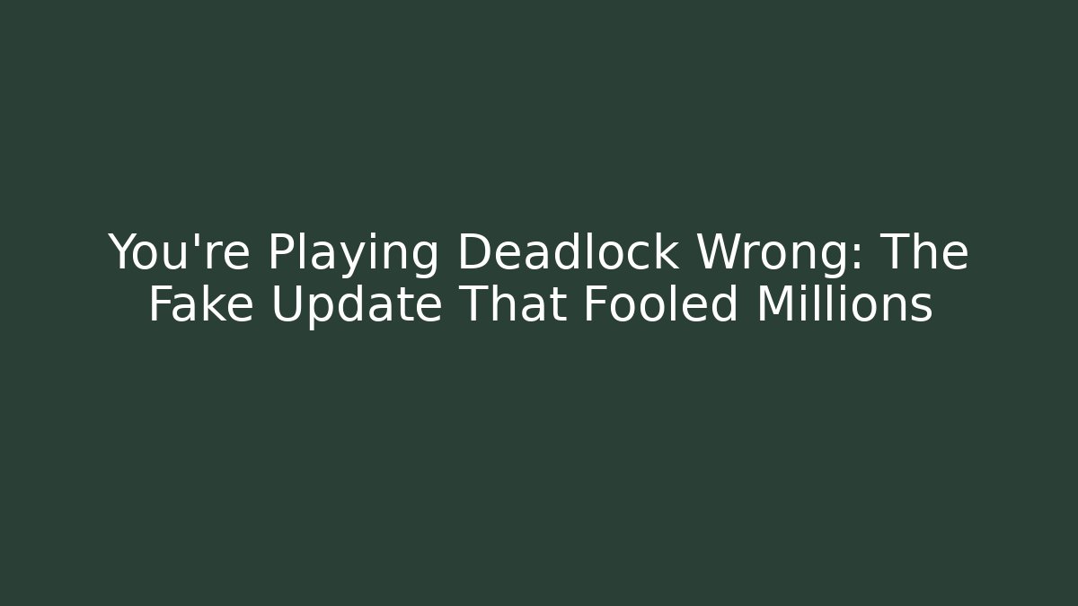 You’re Playing Deadlock Wrong: The Fake Update That Fooled Millions