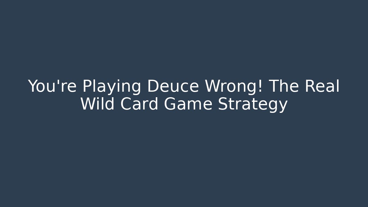 You’re Playing Deuce Wrong! The Real Wild Card Game Strategy