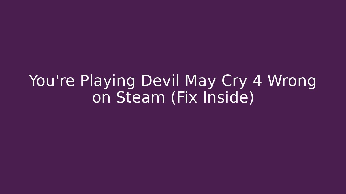 You’re Playing Devil May Cry 4 Wrong on Steam (Fix Inside)