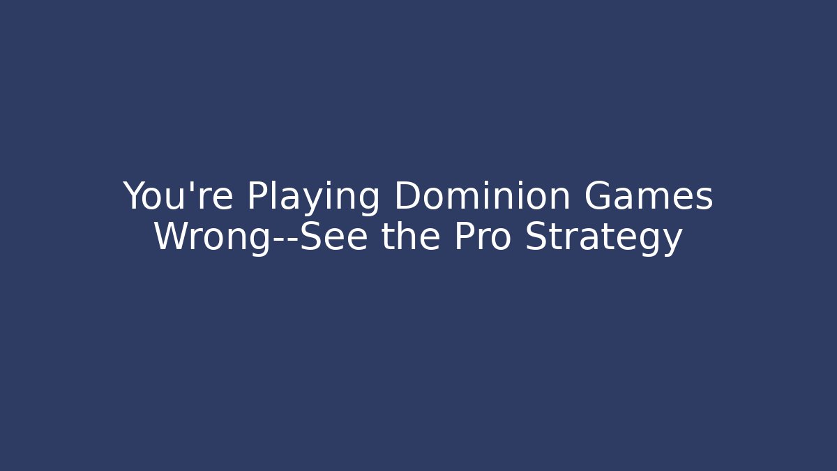 You’re Playing Dominion Games Wrong—See the Pro Strategy