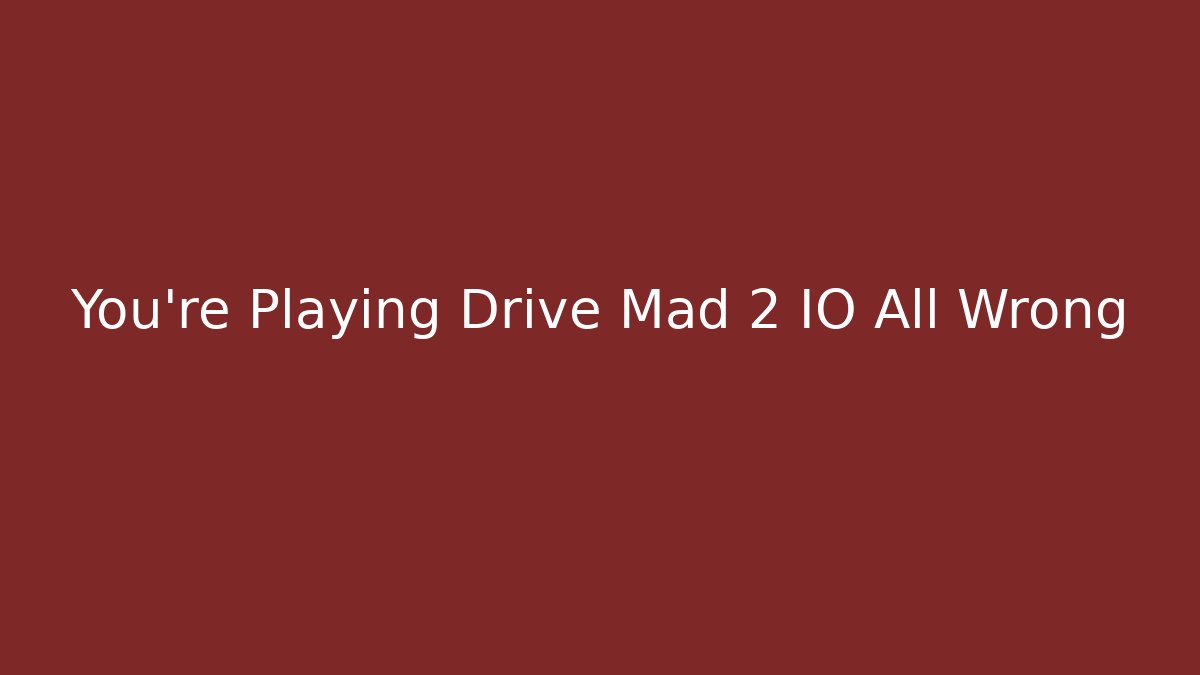 You’re Playing Drive Mad 2 IO All Wrong - Critter Realm