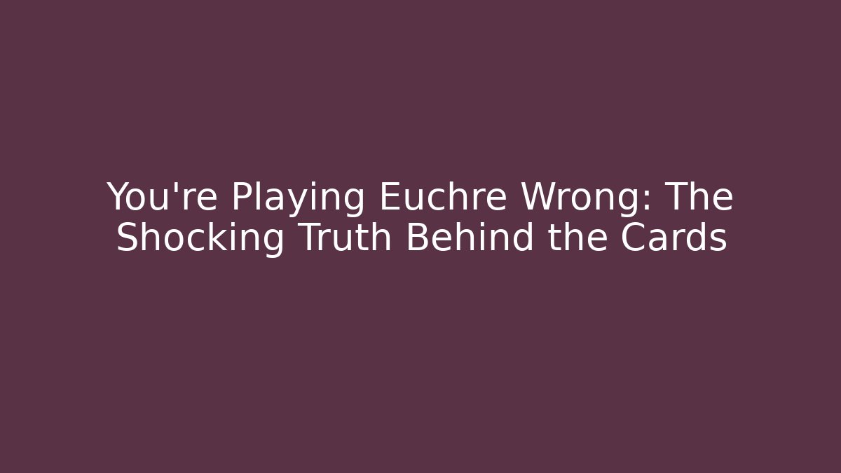 You’re Playing Euchre Wrong: The Shocking Truth Behind the Cards - Critter Realm