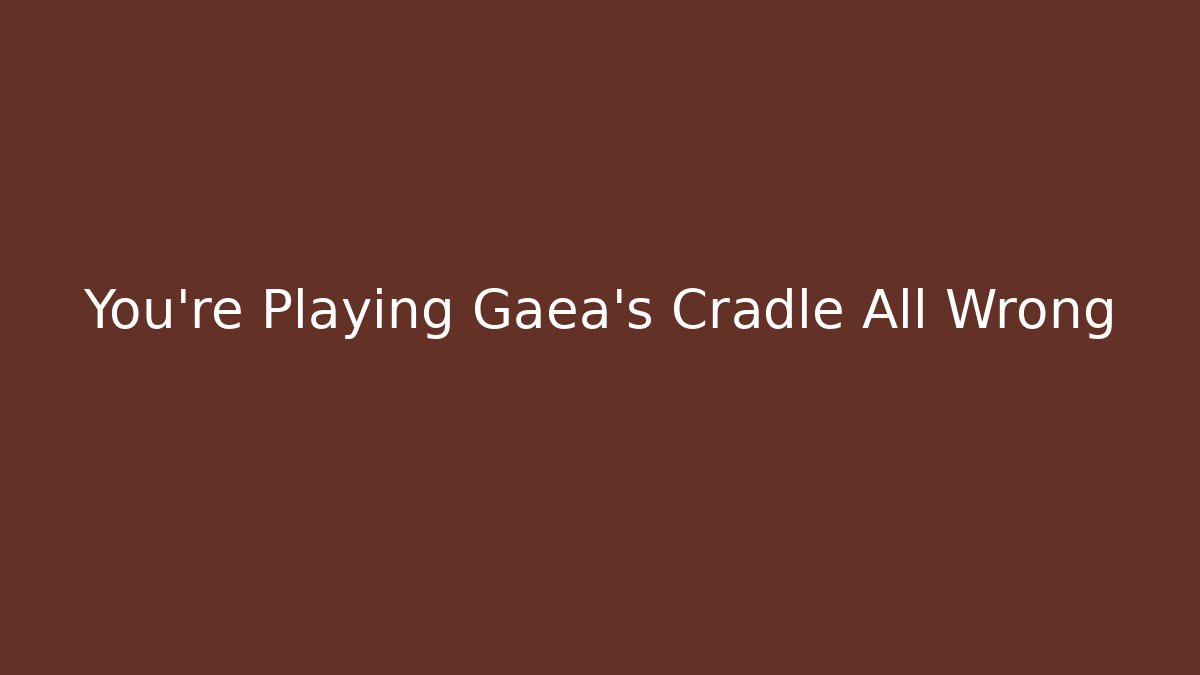 You’re Playing Gaea’s Cradle All Wrong