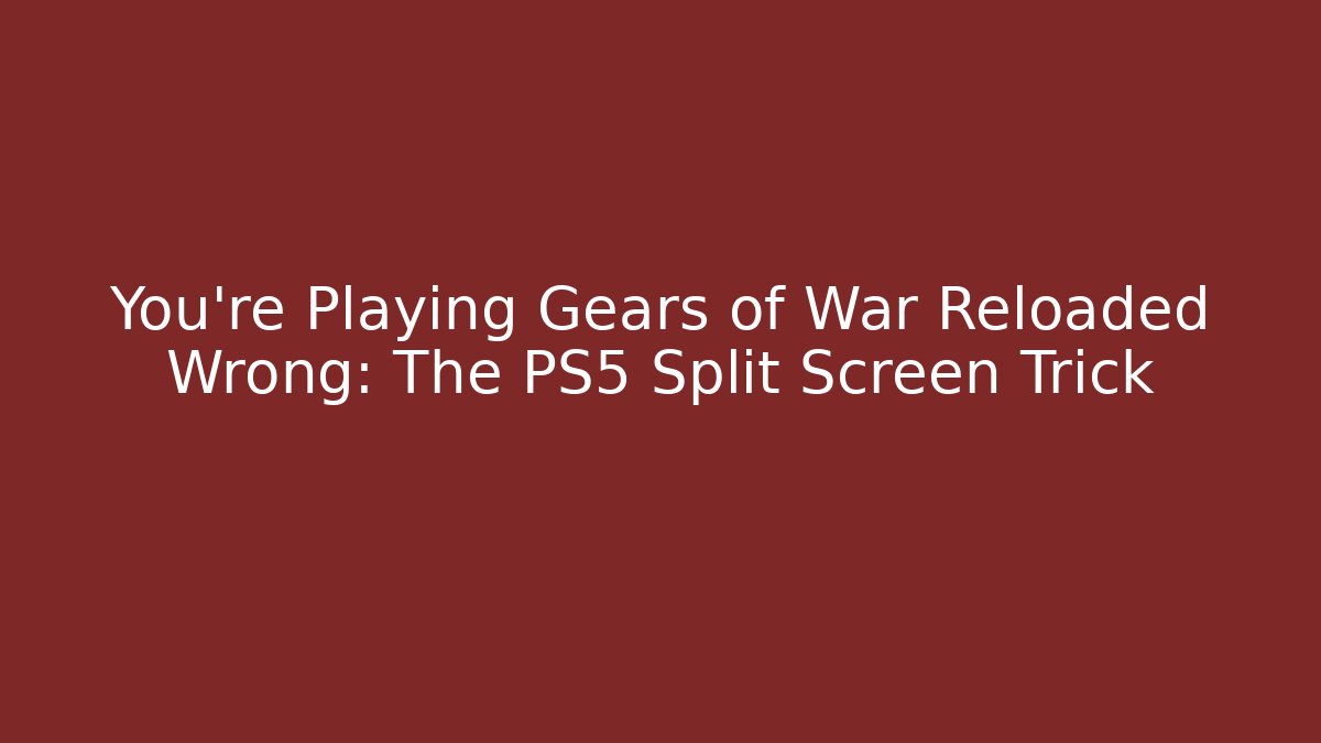 You’re Playing Gears of War Reloaded Wrong: The PS5 Split Screen Trick - Critter Realm