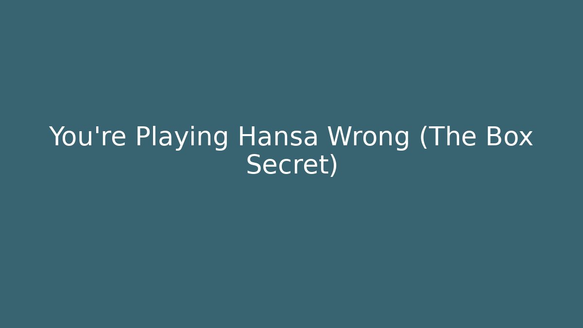 You’re Playing Hansa Wrong (The Box Secret)