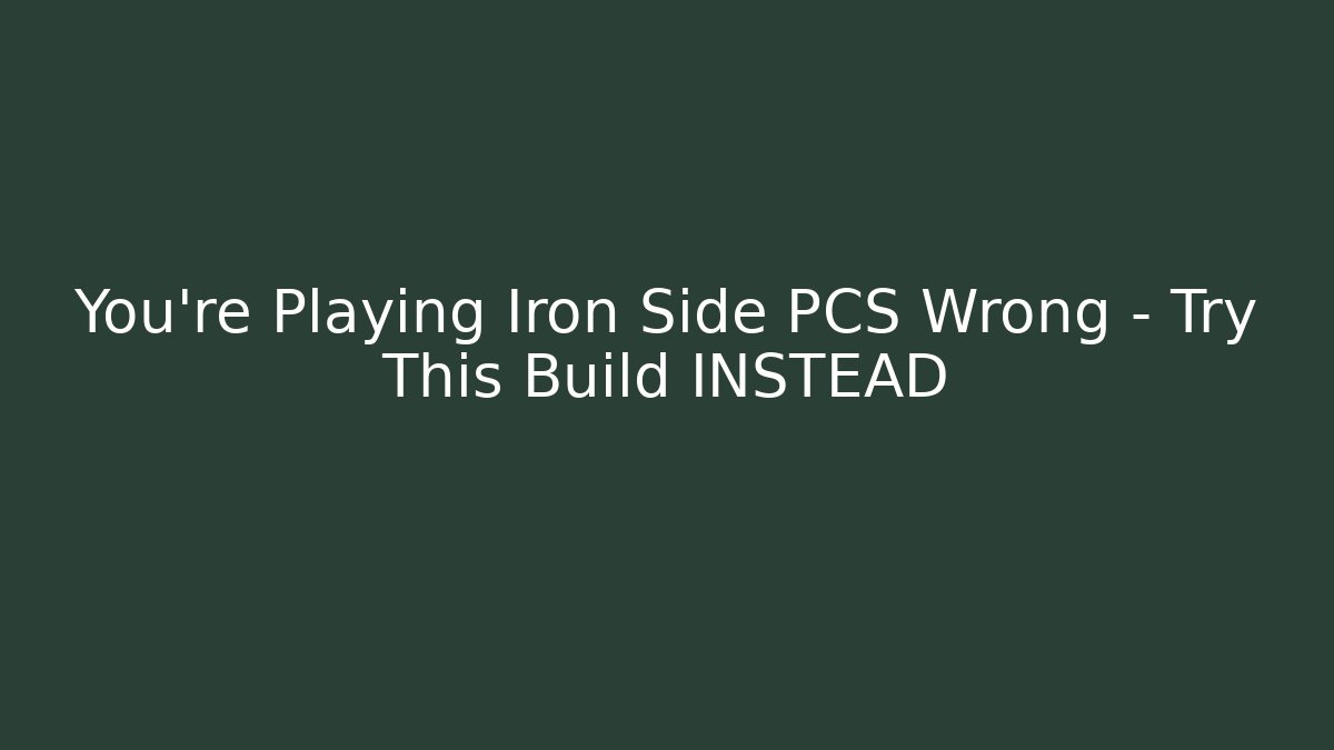 You’re Playing Iron Side PCS Wrong – Try This Build INSTEAD