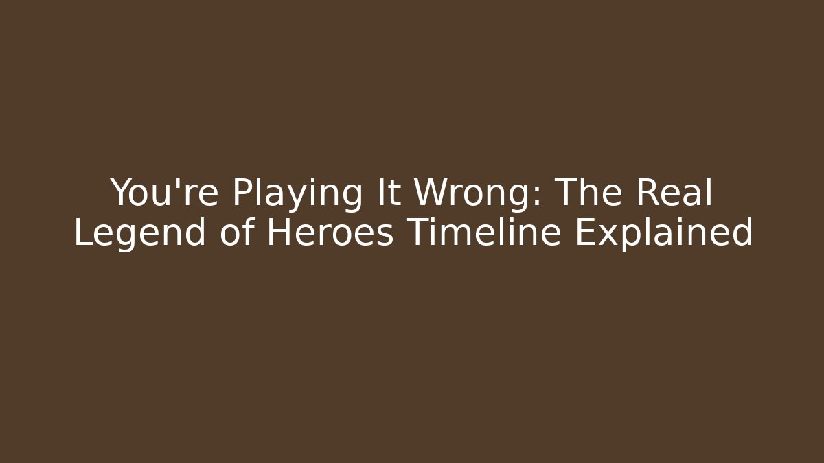 You’re Playing It Wrong: The Real Legend of Heroes Timeline Explained