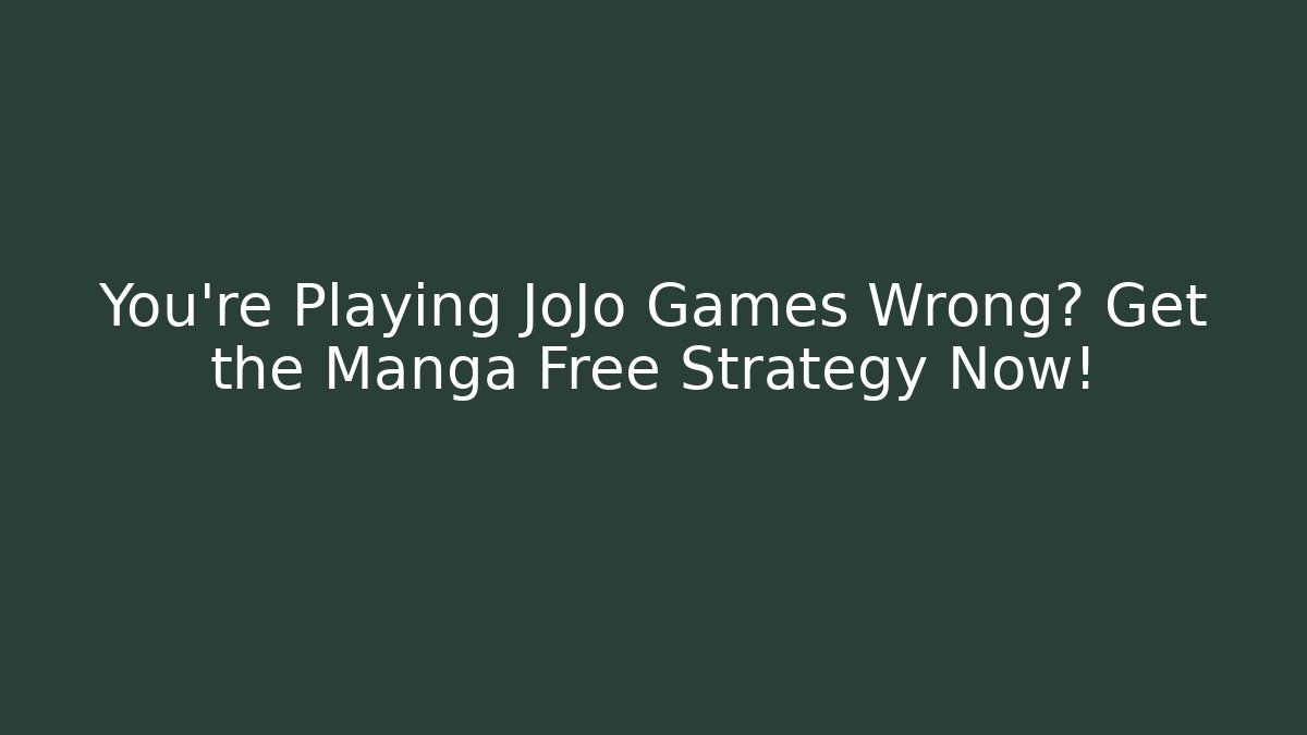 You’re Playing JoJo Games Wrong? Get the Manga Free Strategy Now!