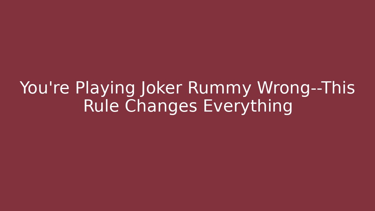 You’re Playing Joker Rummy Wrong—This Rule Changes Everything