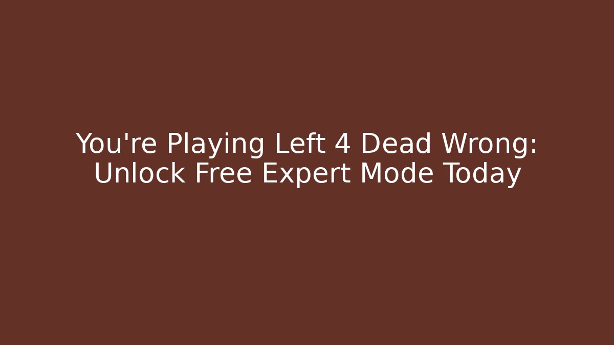 You’re Playing Left 4 Dead Wrong: Unlock Free Expert Mode Today