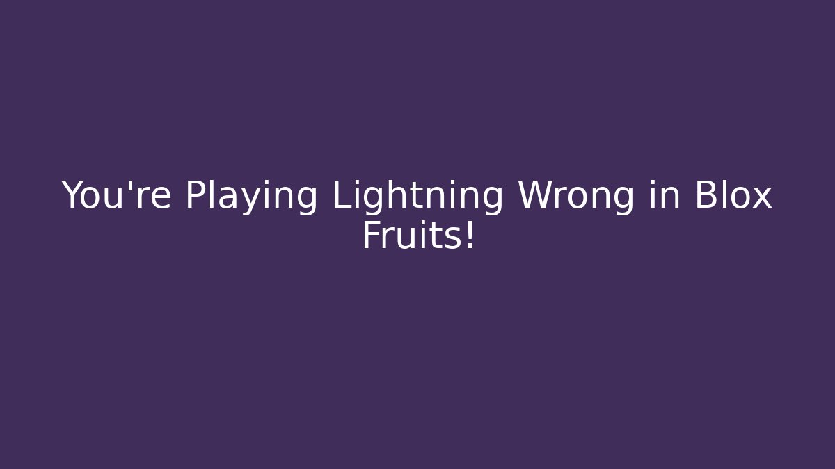 You’re Playing Lightning Wrong in Blox Fruits!