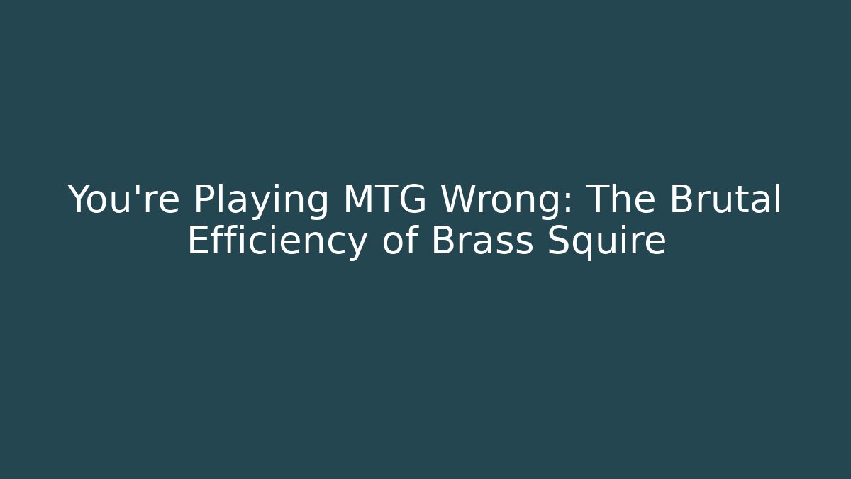 You’re Playing MTG Wrong: The Brutal Efficiency of Brass Squire