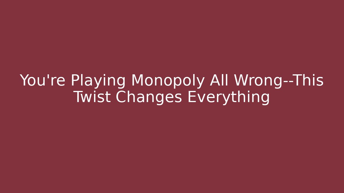 You’re Playing Monopoly All Wrong—This Twist Changes Everything