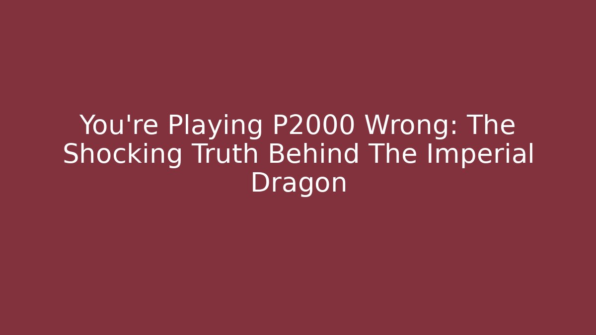 You’re Playing P2000 Wrong: The Shocking Truth Behind The Imperial Dragon