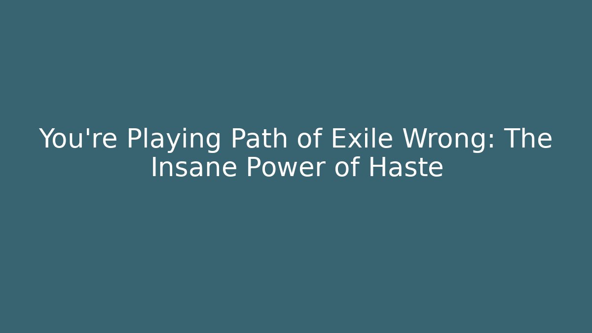 You’re Playing Path of Exile Wrong: The Insane Power of Haste