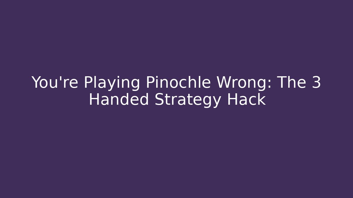 You’re Playing Pinochle Wrong: The 3 Handed Strategy Hack - Critter Realm