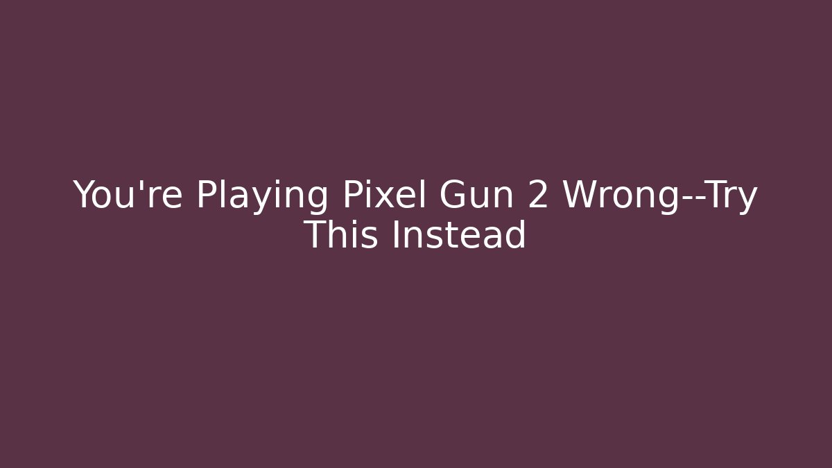 You’re Playing Pixel Gun 2 Wrong—Try This Instead