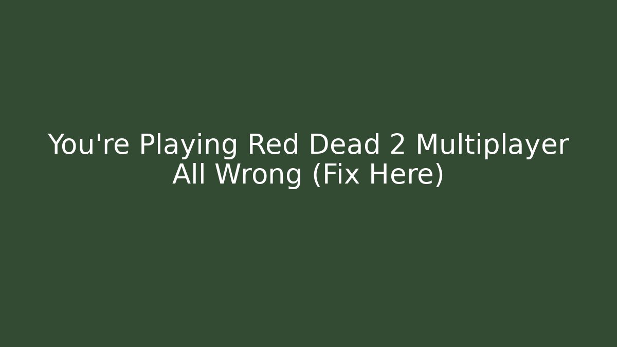 You’re Playing Red Dead 2 Multiplayer All Wrong (Fix Here)