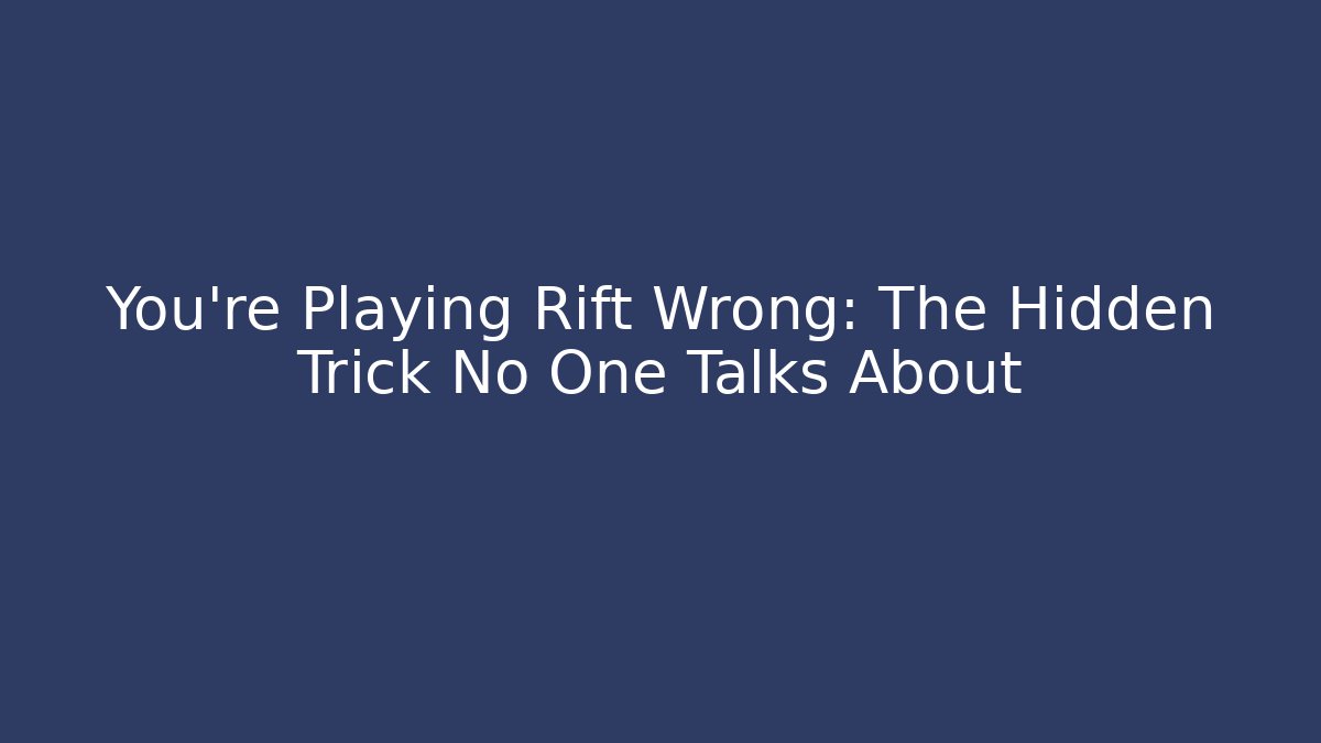 You’re Playing Rift Wrong: The Hidden Trick No One Talks About