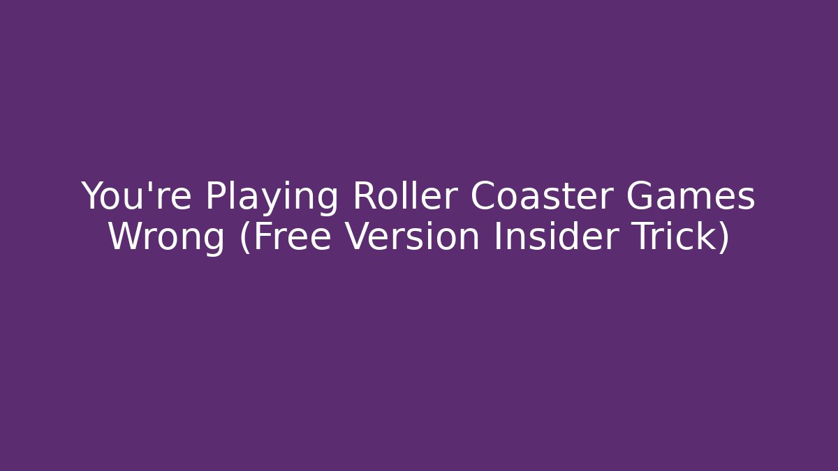 You’re Playing Roller Coaster Games Wrong (Free Version Insider Trick)