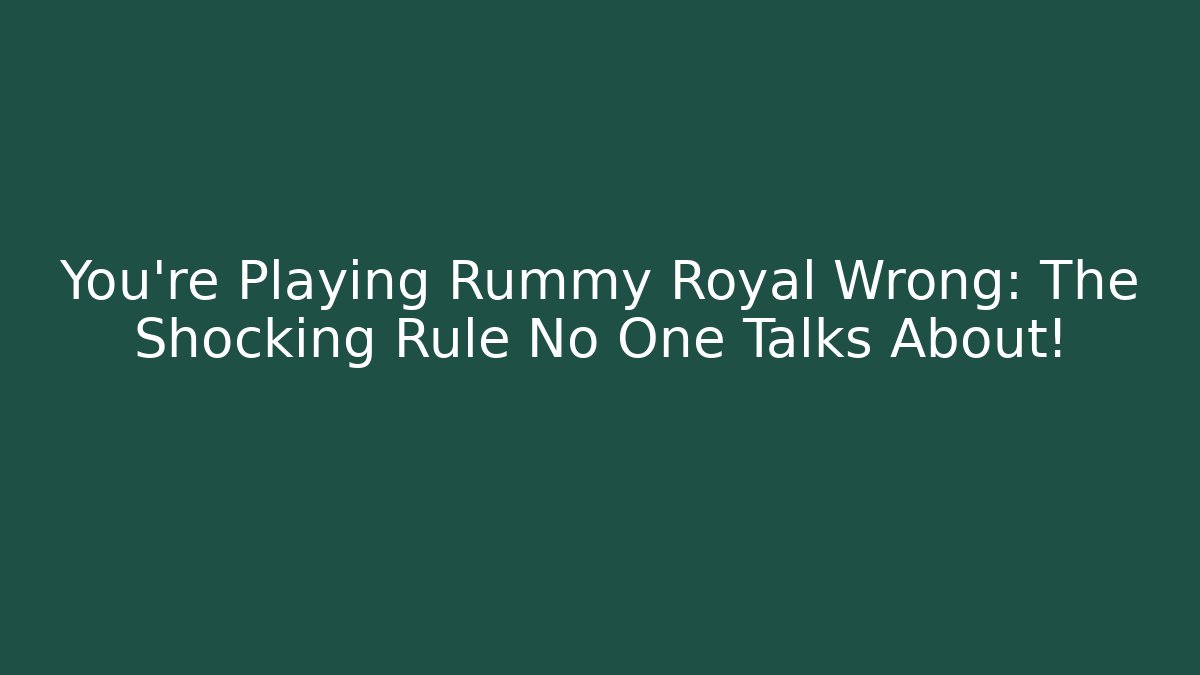 You’re Playing Rummy Royal Wrong: The Shocking Rule No One Talks About!