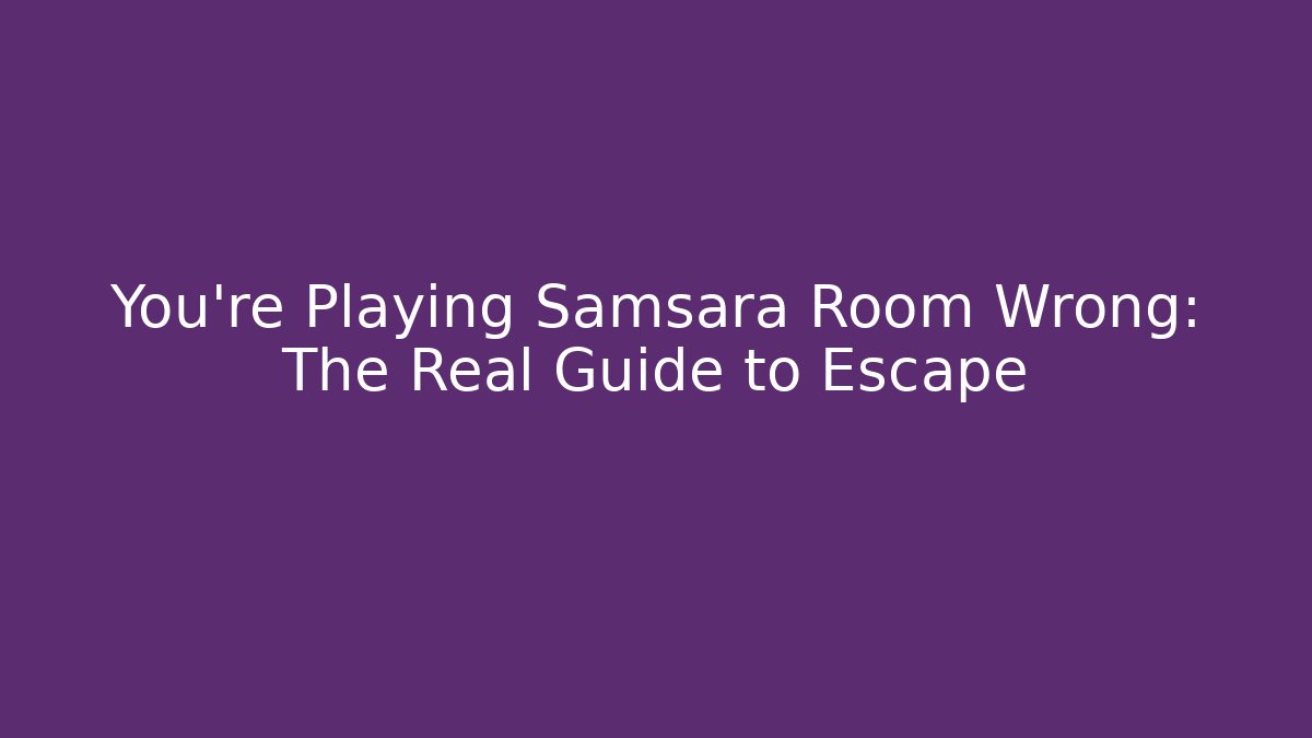 You’re Playing Samsara Room Wrong: The Real Guide to Escape - Critter Realm