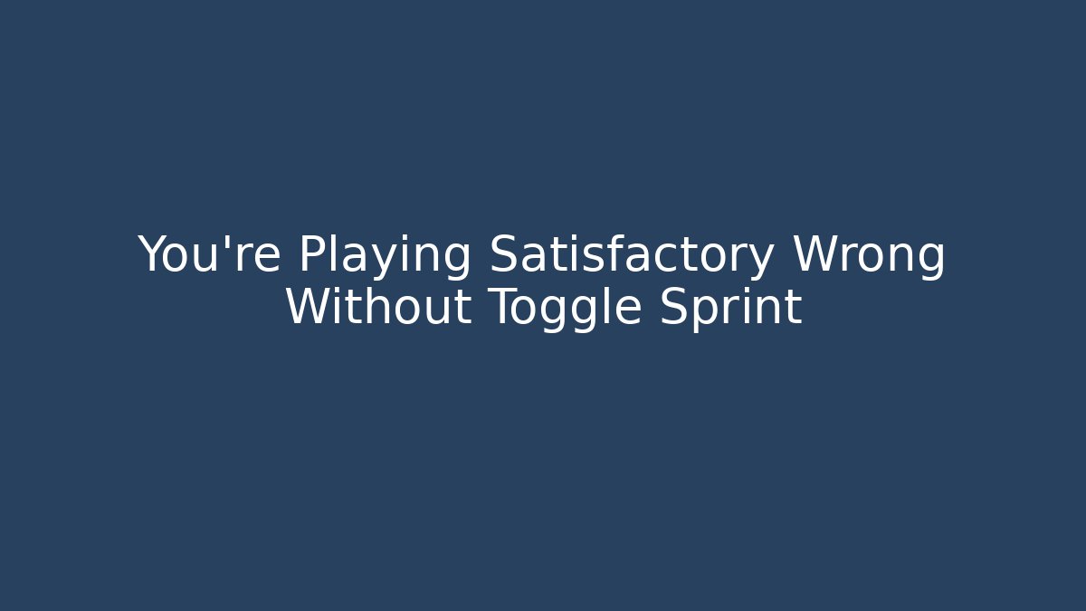 You’re Playing Satisfactory Wrong Without Toggle Sprint