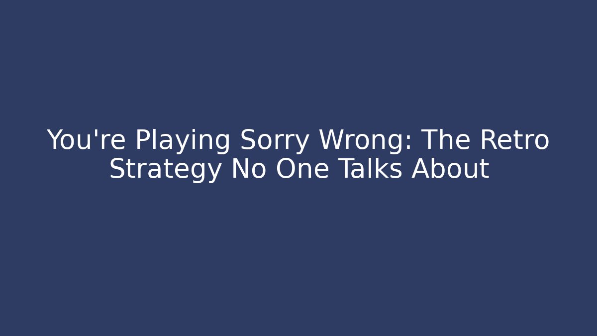You’re Playing Sorry Wrong: The Retro Strategy No One Talks About