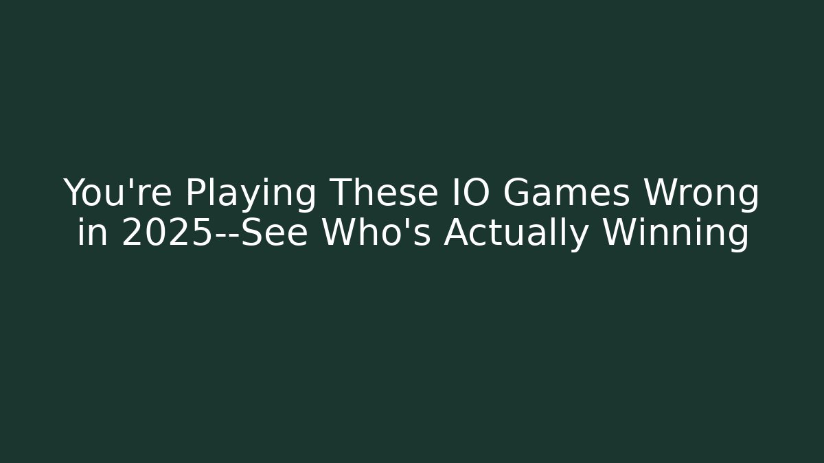 You’re Playing These IO Games Wrong in 2025—See Who’s Actually Winning