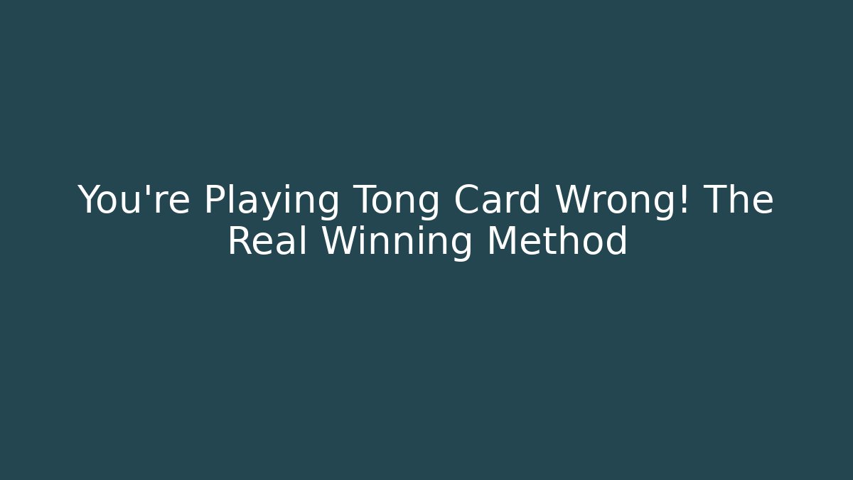 You’re Playing Tong Card Wrong! The Real Winning Method