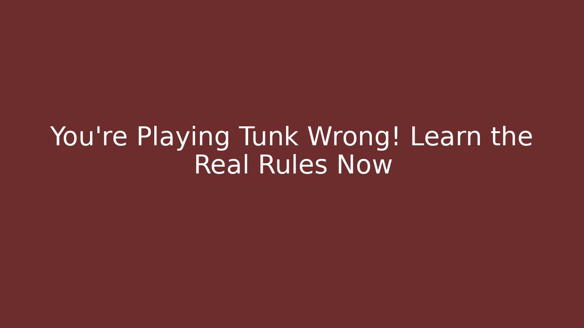 You’re Playing Tunk Wrong! Learn the Real Rules Now