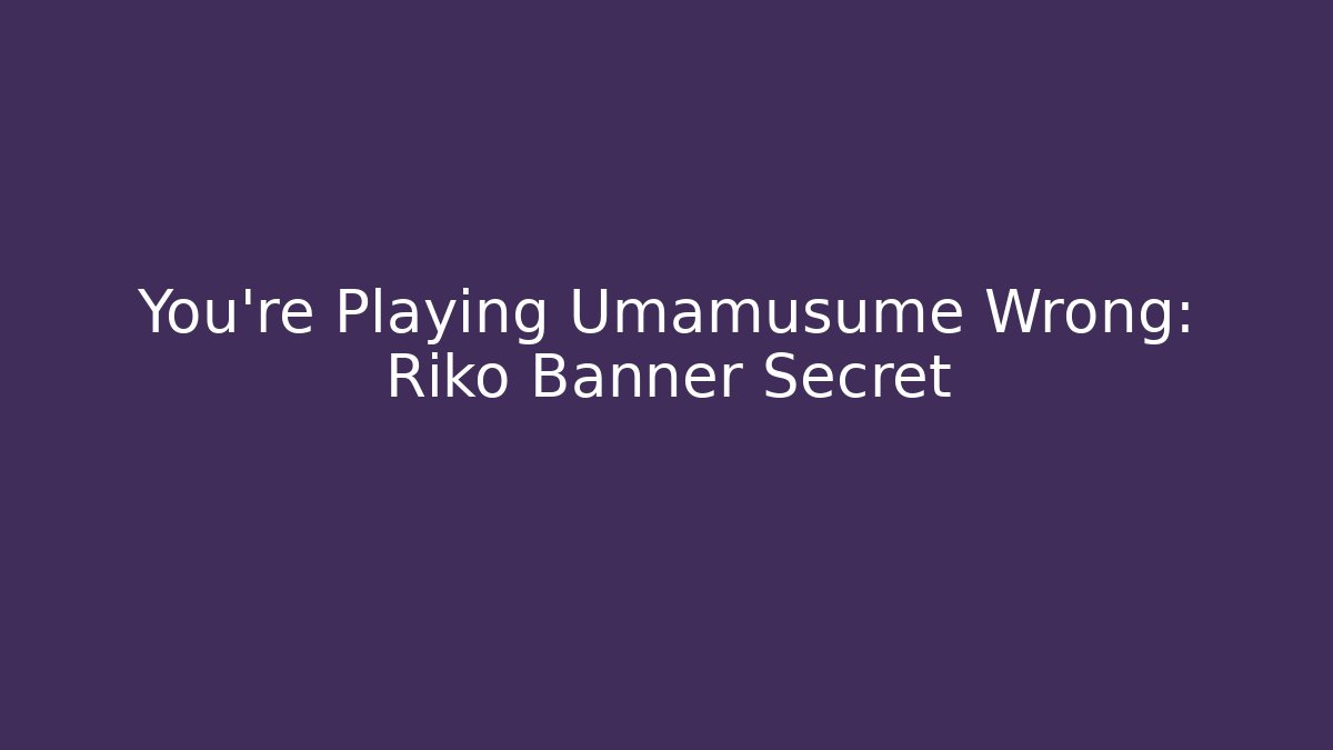 You’re Playing Umamusume Wrong: Riko Banner Secret