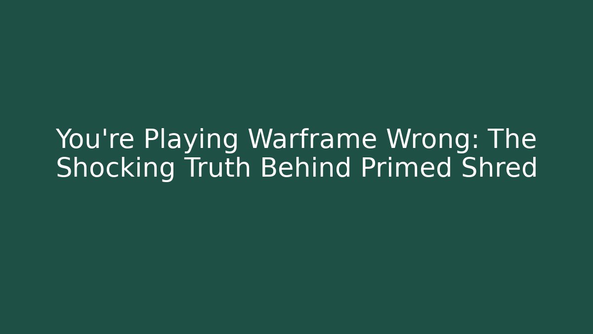 You’re Playing Warframe Wrong: The Shocking Truth Behind Primed Shred