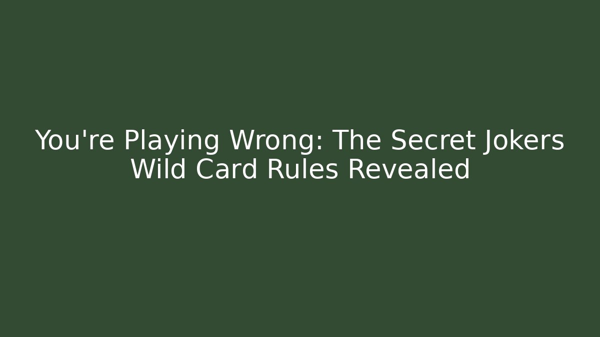 You’re Playing Wrong: The Secret Jokers Wild Card Rules Revealed