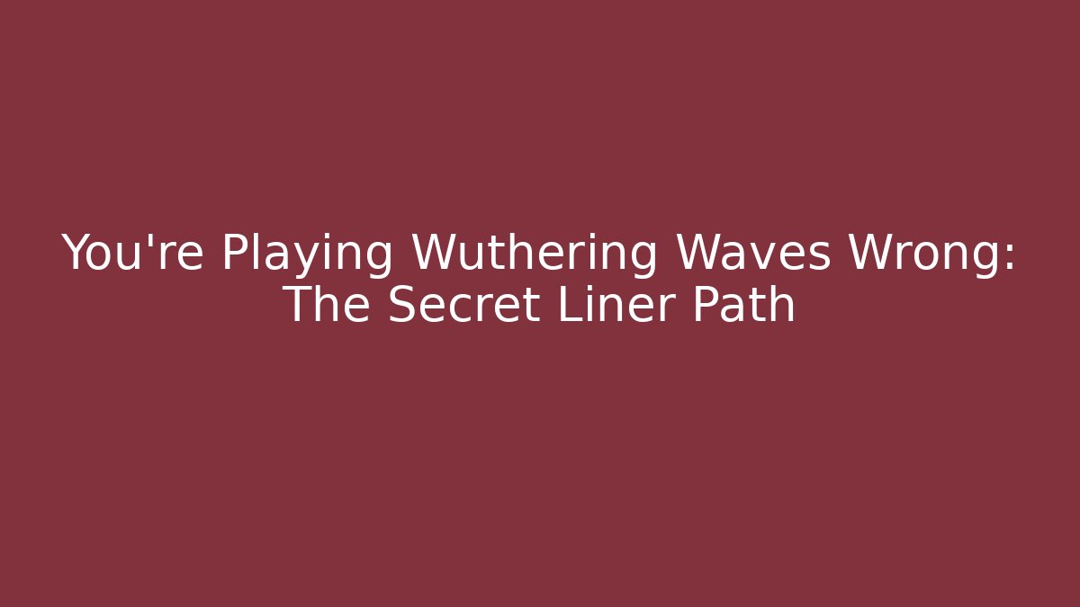 You’re Playing Wuthering Waves Wrong: The Secret Liner Path - Critter Realm
