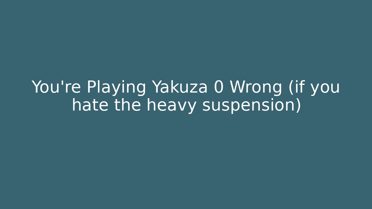 You’re Playing Yakuza 0 Wrong (if you hate the heavy suspension)
