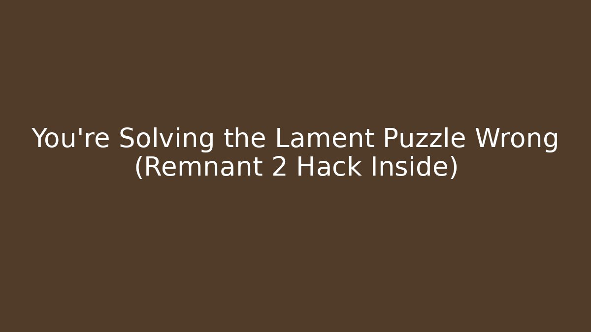 You’re Solving the Lament Puzzle Wrong (Remnant 2 Hack Inside) - Critter Realm