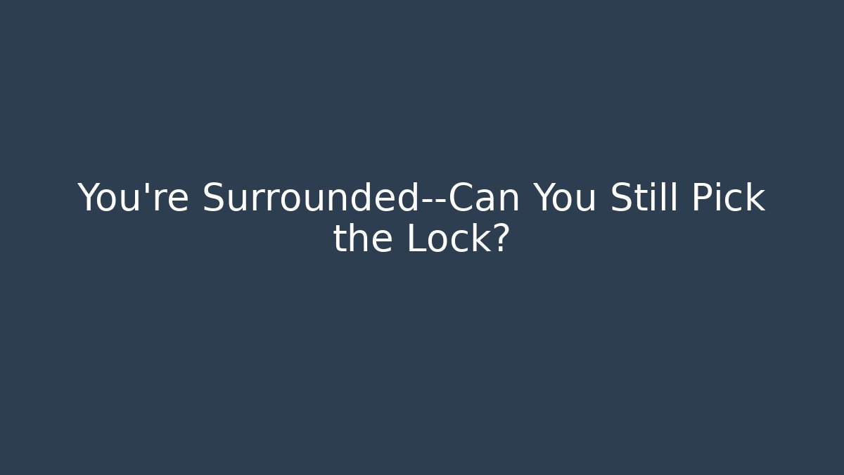 You’re Surrounded—Can You Still Pick the Lock? - Critter Realm
