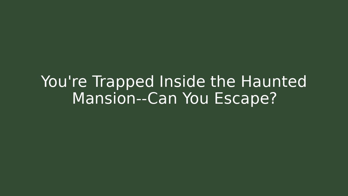 You’re Trapped Inside the Haunted Mansion—Can You Escape?