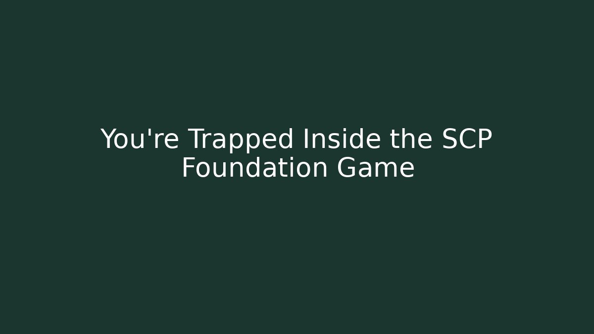 You’re Trapped Inside the SCP Foundation Game