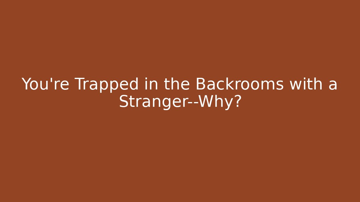 You’re Trapped in the Backrooms with a Stranger—Why? - Critter Realm