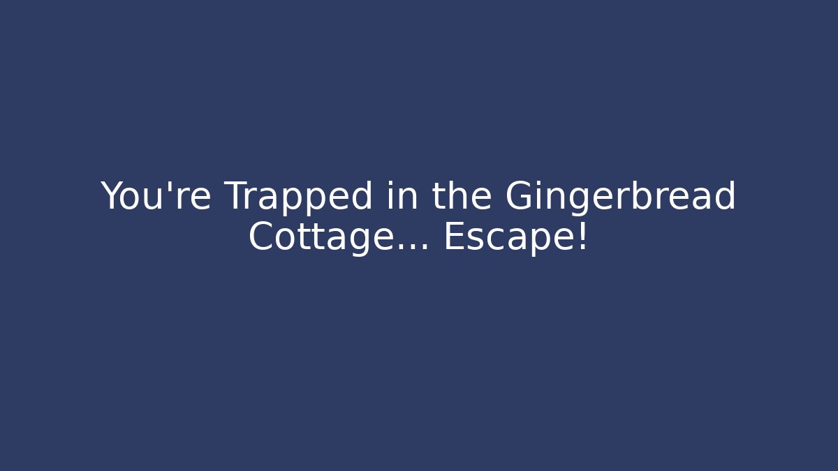 You’re Trapped in the Gingerbread Cottage… Escape!