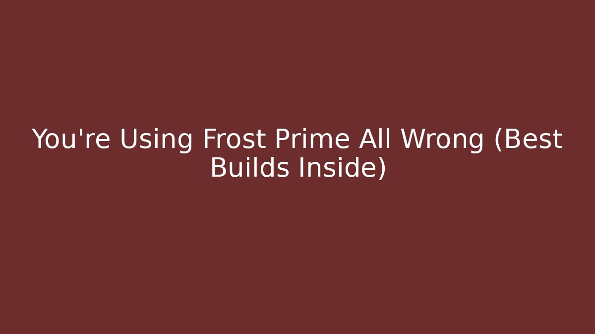 You’re Using Frost Prime All Wrong (Best Builds Inside)