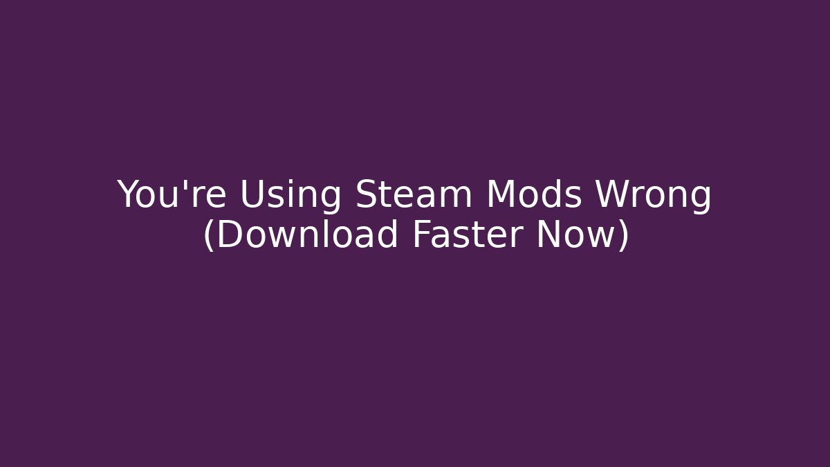 You’re Using Steam Mods Wrong (Download Faster Now)