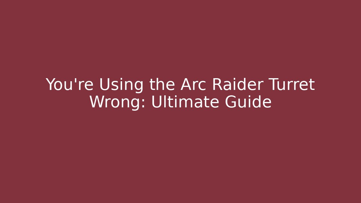 You’re Using the Arc Raider Turret Wrong: Ultimate Guide - Critter Realm